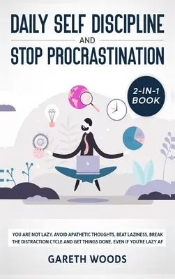 L'autodiscipline quotidienne et la procrastination 2 en 1 : Vous n'êtes pas paresseux. Évitez les pensées apathiques, battez la paresse, brisez le cycle de la distraction et obtenez des résultats. - Daily Self Discipline and Procrastination 2-in-1 Book: You Are Not Lazy. Avoid Apathetic Thoughts, Beat Laziness, Break The Distraction Cycle and Get