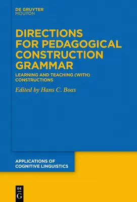 Directions for Pedagogical Construction Grammar : Learning and Teaching (With) Constructions (en anglais) - Directions for Pedagogical Construction Grammar: Learning and Teaching (With) Constructions