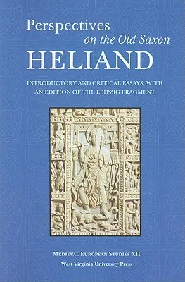 Perspectives sur le vieux saxon Heliand : Essais introductifs et critiques, avec une édition du fragment de Leipzig - Perspectives on the Old Saxon Heliand: Introductory and Critical Essays, with an Edition of the Leipzig Fragment