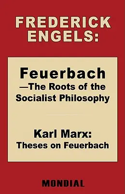 Feuerbach - Les racines de la philosophie socialiste. Thèses sur Feuerbach (Engels Frederick (Friedrich)) - Feuerbach - The Roots of the Socialist Philosophy. Theses on Feuerbach (Engels Frederick (Friedrich))