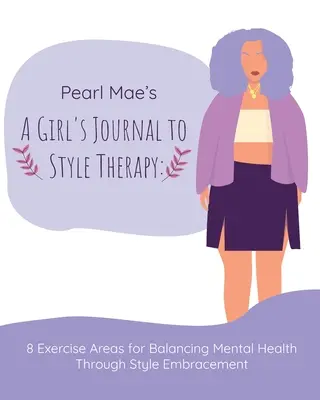 Pearl Mae's A Girl's Journal To Style Therapy : 8 Exercise Areas for Balancing Mental Health Through Style Embracement : 8 Exercise Areas for Balancing - Pearl Mae's A Girl's Journal To Style Therapy: 8 Exercise Areas for Balancing Mental Health Through Style Embracement: 8 Exercise Areas for Balancing