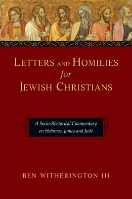 Lettres et homélies pour les chrétiens juifs : Un commentaire socio-rhétorique sur Hébreux, Jacques et Jude - Letters and Homilies for Jewish Christians: A Socio-Rhetorical Commentary on Hebrews, James and Jude