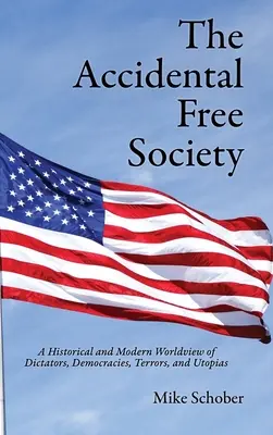 La société libre accidentelle : Une vision historique et moderne des dictateurs, des démocraties, des terreurs et des utopies - The Accidental Free Society: A Historical and Modern Worldview of Dictators, Democracies, Terrors, and Utopias