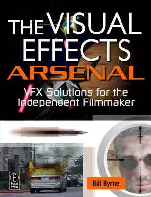 L'arsenal des effets visuels : Solutions Vfx pour le cinéaste indépendant [Avec DVD ROM] - The Visual Effects Arsenal: Vfx Solutions for the Independent Filmmaker [With DVD ROM]