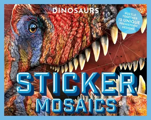 Mosaïques d'autocollants : Dinosaures : 12 dessins préhistoriques uniques à reconstituer - Sticker Mosaics: Dinosaurs: Puzzle Together 12 Unique Prehistoric Designs