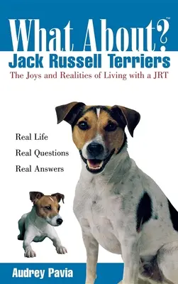 Qu'en est-il des Jack Russell Terriers : Les joies et les réalités de la vie avec un terrier Jack Russell - What about Jack Russell Terriers: The Joys and Realities of Living with a Jrt