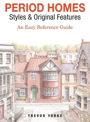 Maisons d'époque - Styles et caractéristiques originales : Un guide de référence facile - Period Homes - Styles & Original Features: An Easy Reference Guide