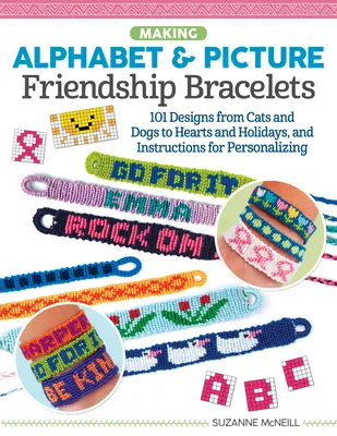 Faire des bracelets de l'alphabet et de l'image de l'amitié : Plus de 200 modèles de chats et de chiens, de cœurs et de fêtes, et des instructions pour les personnaliser. - Making Alphabet & Picture Friendship Bracelets: Over 200 Designs from Cats and Dogs to Hearts and Holidays, and Instructions for Personalizing