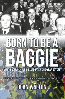 Born to Be a Baggie : L'odyssée de 50 ans d'un supporter de West Bromwich Albion - Born to Be a Baggie: A West Bromwich Albion Supporter's 50-Year Odyssey
