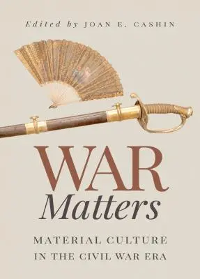 La guerre, c'est important : La culture matérielle à l'époque de la guerre civile - War Matters: Material Culture in the Civil War Era