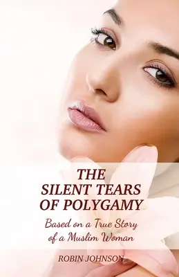 Les larmes silencieuses de la polygamie : D'après l'histoire vraie d'une femme musulmane - The Silent Tears of Polygamy: Based on a True Story of a Muslim Woman