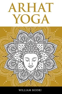 Arhat Yoga : Une description complète de la voie spirituelle menant à la réalisation du Yoga Sambhogakaya - Arhat Yoga: A Complete Description of the Spiritual Pathway to the Sambhogakaya Yoga Attainment