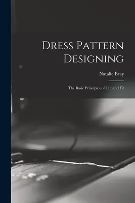 Conception de patrons de robes : les principes de base de la coupe et de l'ajustement - Dress Pattern Designing; the Basic Principles of Cut and Fit