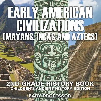 Les premières civilisations américaines (Mayas, Incas et Aztèques) : Livre d'histoire de 2e année pour enfants sur l'histoire ancienne - Early American Civilization (Mayans, Incas and Aztecs): 2nd Grade History Book Children's Ancient History Edition