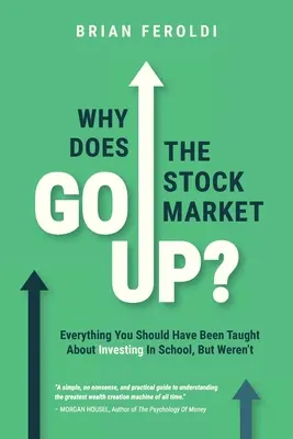 Pourquoi la bourse monte-t-elle ? Tout ce qu'on aurait dû vous apprendre sur l'investissement à l'école, mais qu'on ne vous a pas enseigné - Why Does The Stock Market Go Up?: Everything You Should Have Been Taught About Investing In School, But Weren't