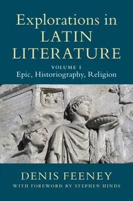Explorations de la littérature latine : Volume 1, Épopée, Historiographie, Religion - Explorations in Latin Literature: Volume 1, Epic, Historiography, Religion