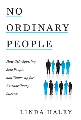 No Ordinary People : How Gift-Spotting Sets People and Teams up for Extraordinary Success (Pas de gens ordinaires : comment la détection des dons permet aux gens et aux équipes de connaître un succès extraordinaire) - No Ordinary People: How Gift-Spotting Sets People and Teams up for Extraordinary Success