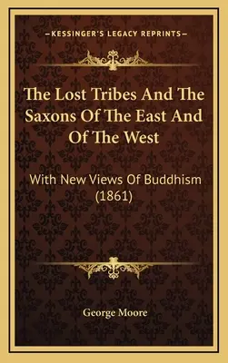 Les tribus perdues et les Saxons de l'Est et de l'Ouest : Les tribus perdues et les Saxons de l'Est et de l'Ouest : avec de nouvelles vues du bouddhisme (1861) - The Lost Tribes And The Saxons Of The East And Of The West: With New Views Of Buddhism (1861)