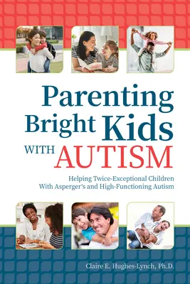 Parenting Bright Kids With Autism : Aider les enfants doublement exceptionnels atteints d'Asperger et d'autisme de haut niveau - Parenting Bright Kids With Autism: Helping Twice-Exceptional Children With Asperger's and High-Functioning Autism