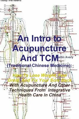 Une introduction à l'acupuncture et à la médecine traditionnelle chinoise : Comment perdre du poids, se sentir bien et soigner son mal de dos grâce à l'acupuncture et à d'autres techniques. - An Intro to Acupuncture and Tcm (Traditional Chinese Medicine): How to Lose Weight, Feel Great, and Fix Your Sore Back with Acupuncture and Other Tec