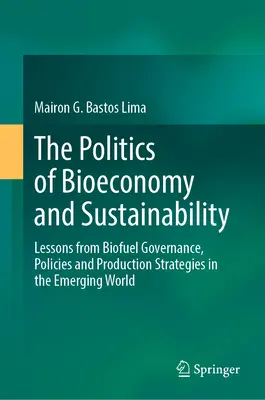 La politique de la bioéconomie et de la durabilité : Leçons tirées de la gouvernance, des politiques et des stratégies de production des biocarburants dans le monde émergent - The Politics of Bioeconomy and Sustainability: Lessons from Biofuel Governance, Policies and Production Strategies in the Emerging World
