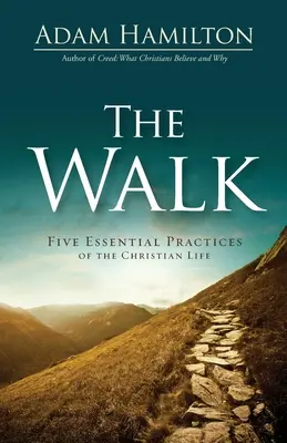 La marche : Cinq pratiques essentielles de la vie chrétienne - The Walk: Five Essential Practices of the Christian Life