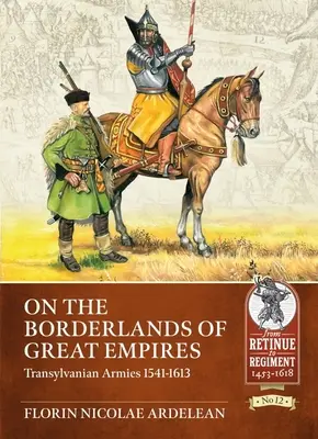 Aux frontières des grands empires : Les armées transylvaniennes 1541-1613 - On the Borderlands of Great Empires: Transylvanian Armies 1541-1613