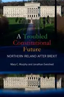 Un avenir constitutionnel troublé : L'Irlande du Nord après le Brexit (Murphy Mary C. (University College Cork)) - A Troubled Constitutional Future: Northern Ireland After Brexit (Murphy Mary C. (University College Cork))