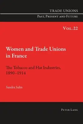 Les femmes et les syndicats en France : Les industries du tabac et du chapeau, 1890-1914 - Women and Trade Unions in France: The Tobacco and Hat Industries, 1890-1914