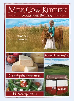 La cuisine de la vache à lait (Pb) : L'amour des vaches, l'élevage des vaches dans la cour, les repas à la ferme et les recettes de fromage de Maryjane Butters. - Milk Cow Kitchen (Pb): Cowgirl Romance, Backyard Cow Keeping, Farmstyle Meals and Cheese Recipes from Maryjane Butters