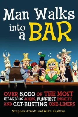 L'homme entre dans un bar : Plus de 5 000 blagues parmi les plus hilarantes, les insultes les plus drôles et les répliques qui prennent aux tripes - Man Walks Into a Bar: Over 5,000 of the Most Hilarious Jokes, Funniest Insults and Gut-Busting One-Liners