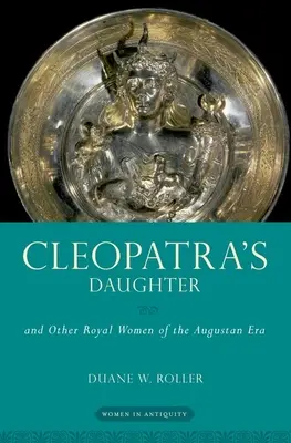 La fille de Cléopâtre : Et autres femmes royales de l'époque augustéenne - Cleopatra's Daughter: And Other Royal Women of the Augustan Era