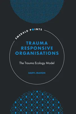 Organisations sensibles aux traumatismes : Le modèle de l'écologie du traumatisme - Trauma-Responsive Organisations: The Trauma Ecology Model