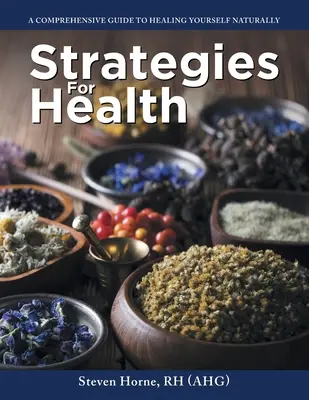 Stratégies pour la santé : Un guide complet pour se soigner naturellement (Rh (Ahg) Steven Horne) - Strategies For Health: A Comprehensive Guide to Healing Yourself Naturally (Rh (Ahg) Steven Horne)