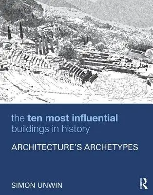 Les dix bâtiments les plus influents de l'histoire : Les archétypes de l'architecture - The Ten Most Influential Buildings in History: Architecture's Archetypes
