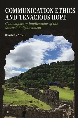 Éthique de la communication et espoir tenace : implications contemporaines des Lumières écossaises - Communication Ethics and Tenacious Hope: Contemporary Implications of the Scottish Enlightenment