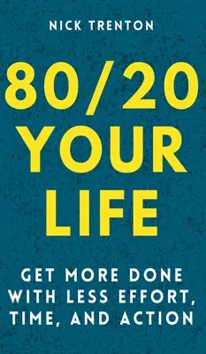 80/20 Your Life : Faire plus avec moins d'efforts, de temps et d'action - 80/20 Your Life: Get More Done With Less Effort, Time, and Action