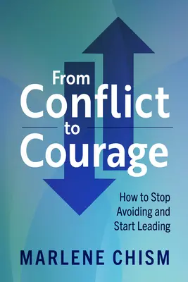 Du conflit au courage : Comment cesser d'éviter et commencer à diriger - From Conflict to Courage: How to Stop Avoiding and Start Leading