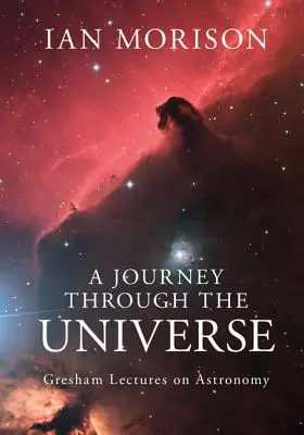 Un voyage à travers l'univers : Conférences de Gresham sur l'astronomie - A Journey Through the Universe: Gresham Lectures on Astronomy
