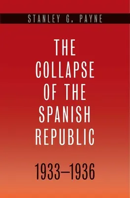 L'effondrement de la République espagnole, 1933-1936 : Les origines de la guerre civile - Collapse of the Spanish Republic, 1933-1936: Origins of the Civil War