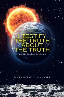 Je témoigne de la vérité sur la vérité : et la révélation prophétique - I Testify the Truth About the Truth: And the Prophetic Revelation