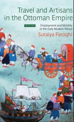 Voyages et artisans dans l'Empire ottoman : Emploi et mobilité au début de l'ère moderne - Travel and Artisans in the Ottoman Empire: Employment and Mobility in the Early Modern Era