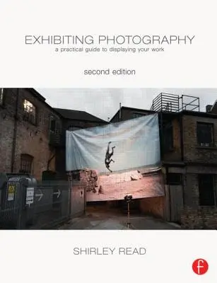 Exposer la photographie : Un guide pratique pour exposer votre travail - Exhibiting Photography: A Practical Guide Todisplaying Your Work