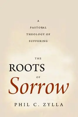 Les racines de la douleur : Une théologie pastorale de la souffrance - The Roots of Sorrow: A Pastoral Theology of Suffering