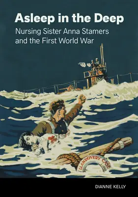 Endormie dans les profondeurs : l'infirmière militaire Anna Stamers et la Première Guerre mondiale - Asleep in the Deep: Nursing Sister Anna Stamers and the First World War