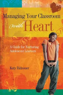Gérer sa classe avec cœur : Un guide pour nourrir les apprenants adolescents - Managing Your Classroom with Heart: A Guide for Nurturing Adolescent Learners