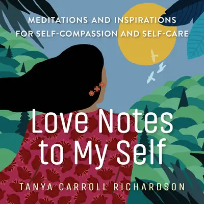 Notes d'amour à mon moi : Méditations et inspirations pour l'autocompassion et le soin de soi - Love Notes to My Self: Meditations and Inspirations for Self-Compassion and Self-Care