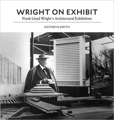 Wright en exposition : Les expositions architecturales de Frank Lloyd Wright - Wright on Exhibit: Frank Lloyd Wright's Architectural Exhibitions