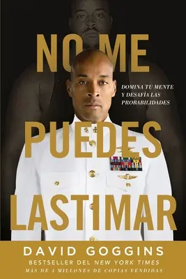 No me puedes lastimar : Domina tu mente y desafa las probabilidades - No me puedes lastimar: Domina tu mente y desafa las probabilidades