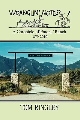 WRANGLIN' NOTES, une chronique du ranch Eatons 1879-2010 - WRANGLIN' NOTES, A Chronicle of Eatons' Ranch 1879-2010